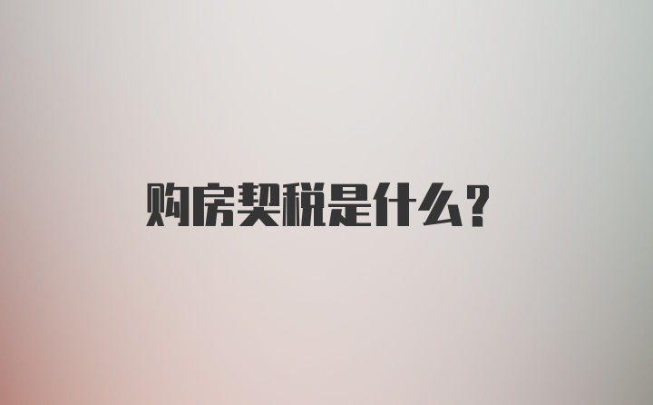 购房契税是什么?