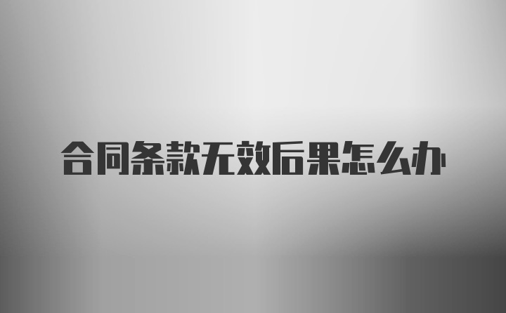 合同条款无效后果怎么办