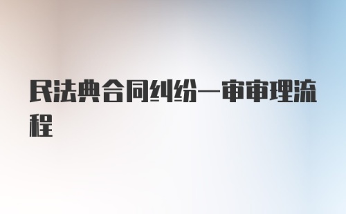 民法典合同纠纷一审审理流程