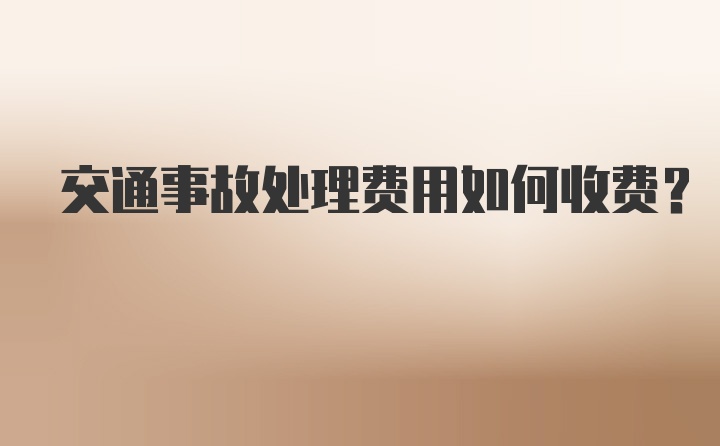 交通事故处理费用如何收费？