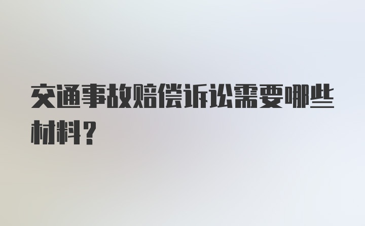 交通事故赔偿诉讼需要哪些材料？