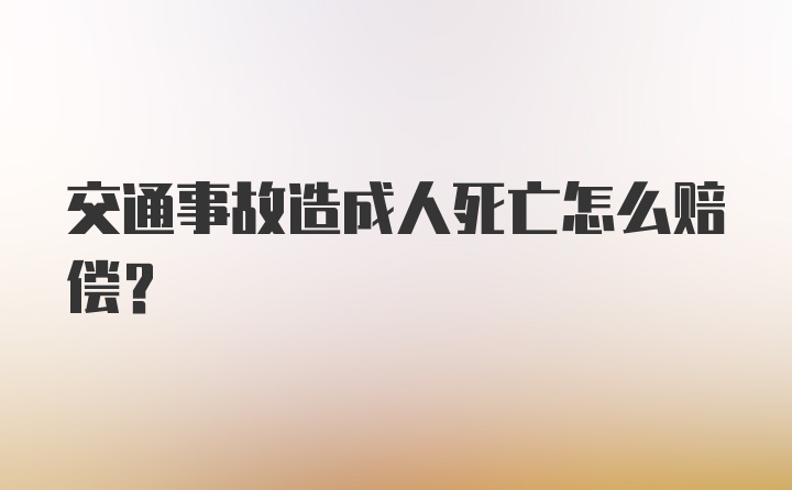 交通事故造成人死亡怎么赔偿？