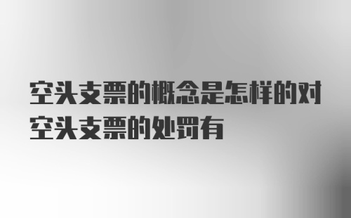 空头支票的概念是怎样的对空头支票的处罚有