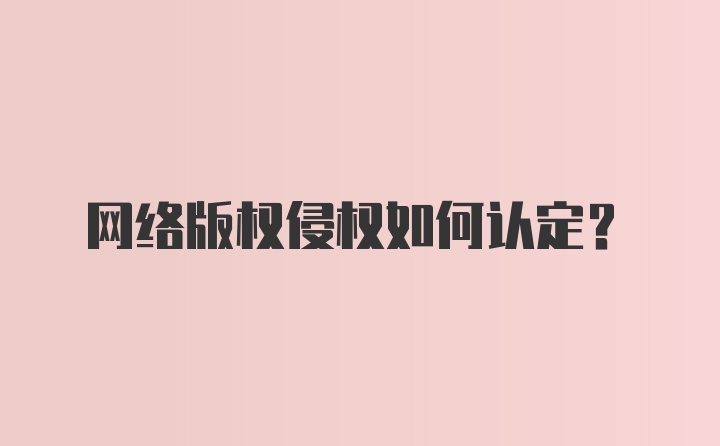 网络版权侵权如何认定？