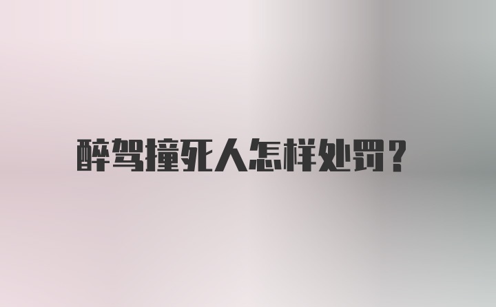 醉驾撞死人怎样处罚？