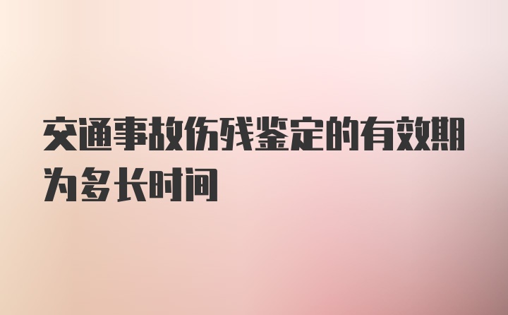 交通事故伤残鉴定的有效期为多长时间