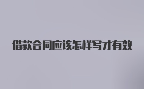 借款合同应该怎样写才有效