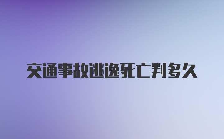 交通事故逃逸死亡判多久