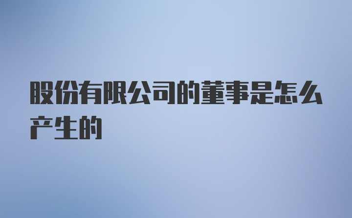 股份有限公司的董事是怎么产生的