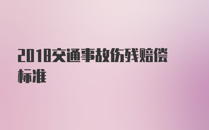 2018交通事故伤残赔偿标准