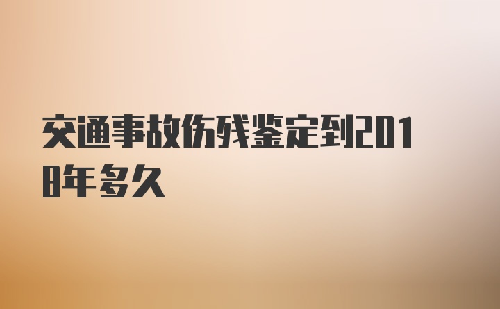 交通事故伤残鉴定到2018年多久