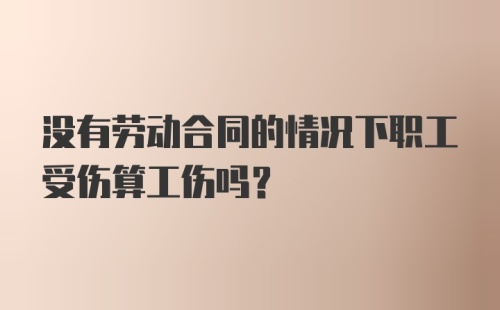 没有劳动合同的情况下职工受伤算工伤吗?