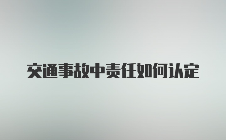 交通事故中责任如何认定