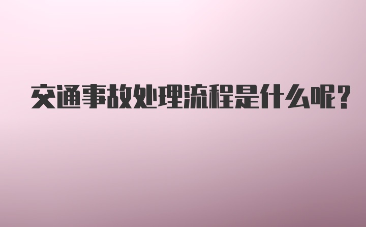 交通事故处理流程是什么呢?