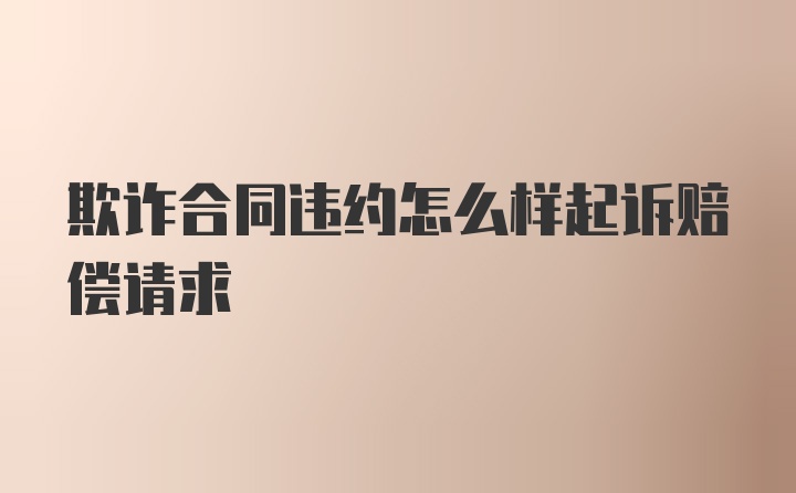 欺诈合同违约怎么样起诉赔偿请求