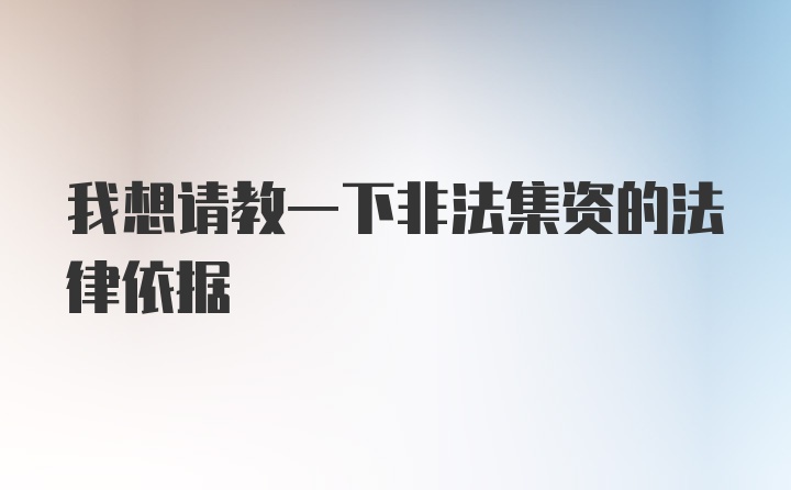 我想请教一下非法集资的法律依据