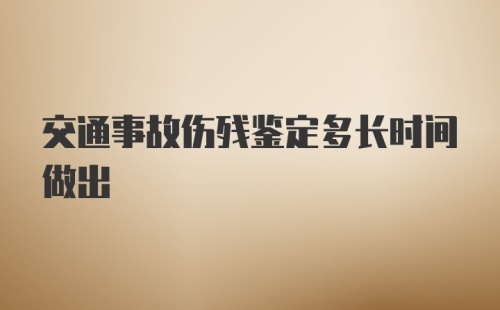 交通事故伤残鉴定多长时间做出