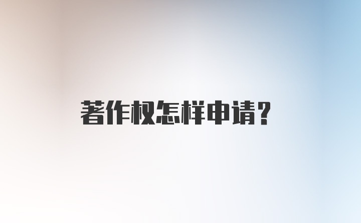 著作权怎样申请？