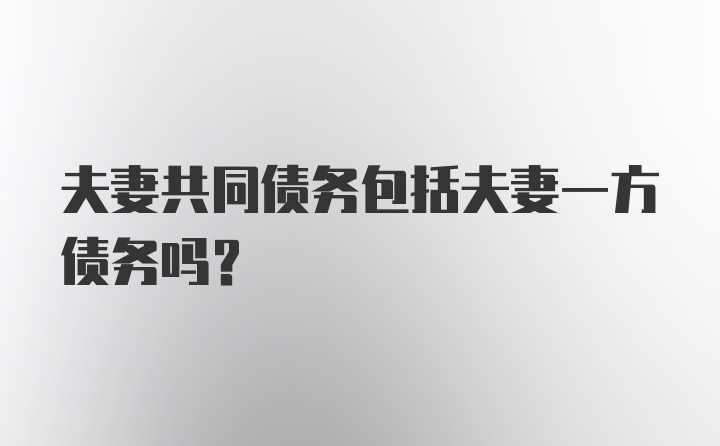 夫妻共同债务包括夫妻一方债务吗？