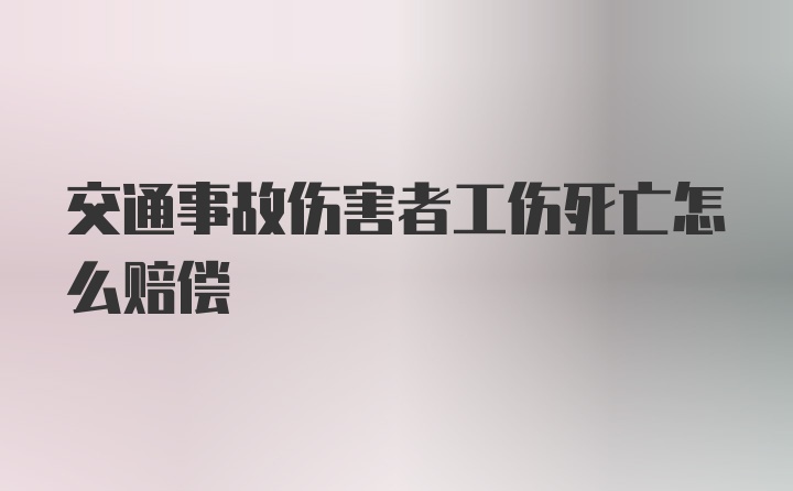 交通事故伤害者工伤死亡怎么赔偿