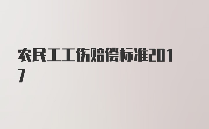 农民工工伤赔偿标准2017