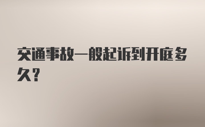 交通事故一般起诉到开庭多久？