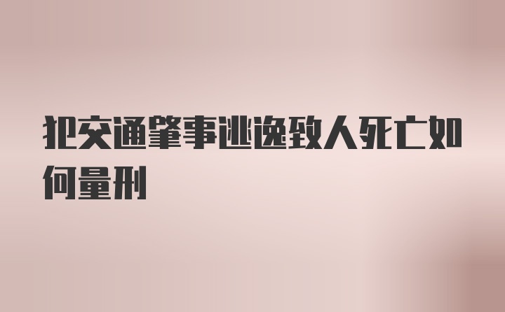 犯交通肇事逃逸致人死亡如何量刑