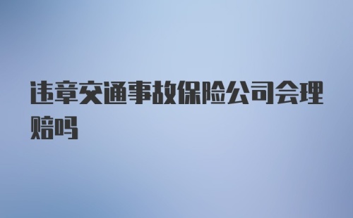 违章交通事故保险公司会理赔吗