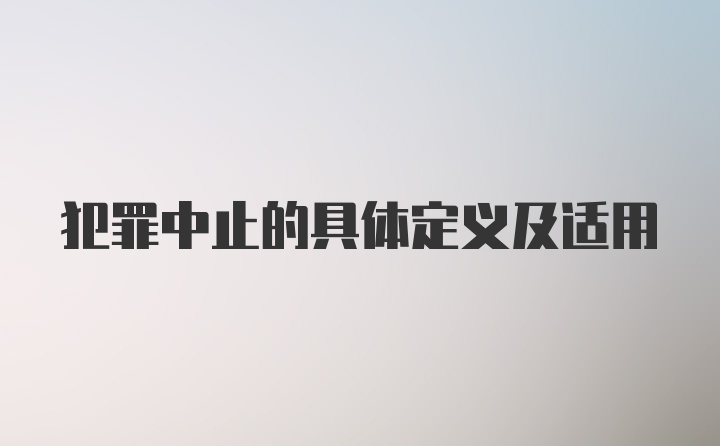 犯罪中止的具体定义及适用