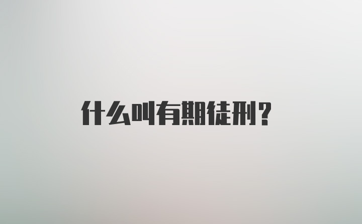 什么叫有期徒刑？