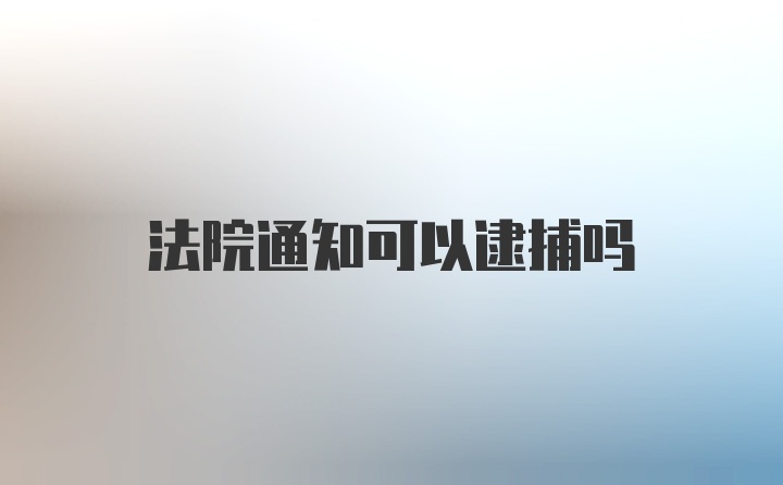 法院通知可以逮捕吗