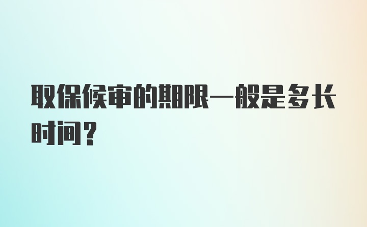 取保候审的期限一般是多长时间？