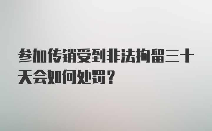 参加传销受到非法拘留三十天会如何处罚？