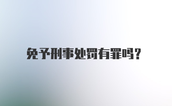 免予刑事处罚有罪吗？