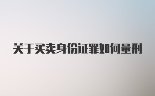 关于买卖身份证罪如何量刑