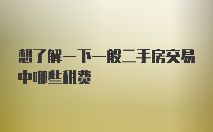 想了解一下一般二手房交易中哪些税费