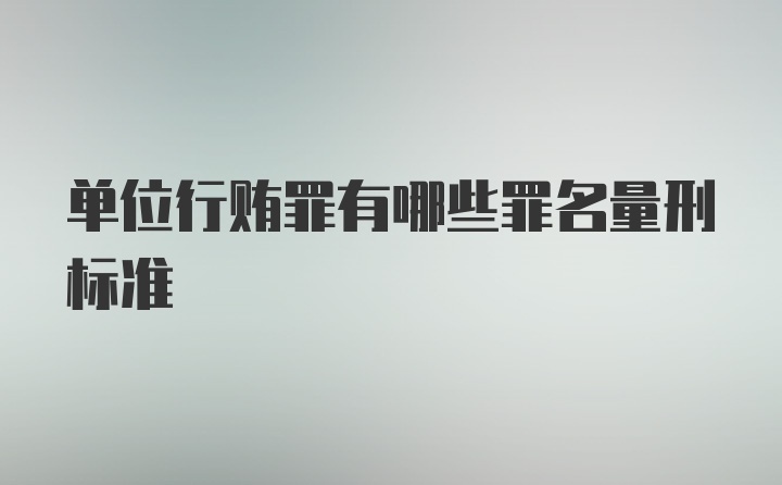 单位行贿罪有哪些罪名量刑标准