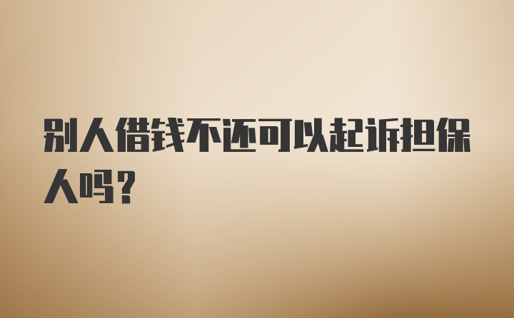 别人借钱不还可以起诉担保人吗？