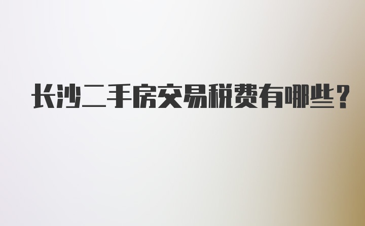 长沙二手房交易税费有哪些？