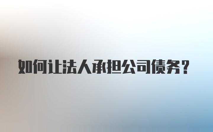 如何让法人承担公司债务？