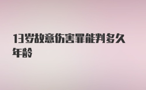 13岁故意伤害罪能判多久年龄