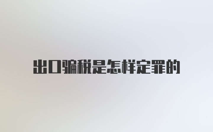 出口骗税是怎样定罪的