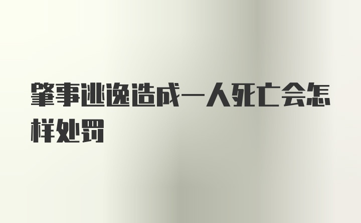 肇事逃逸造成一人死亡会怎样处罚