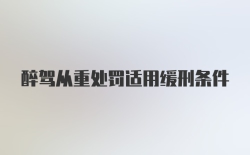 醉驾从重处罚适用缓刑条件