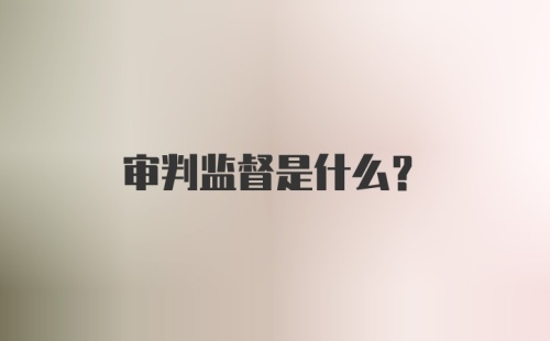 审判监督是什么？