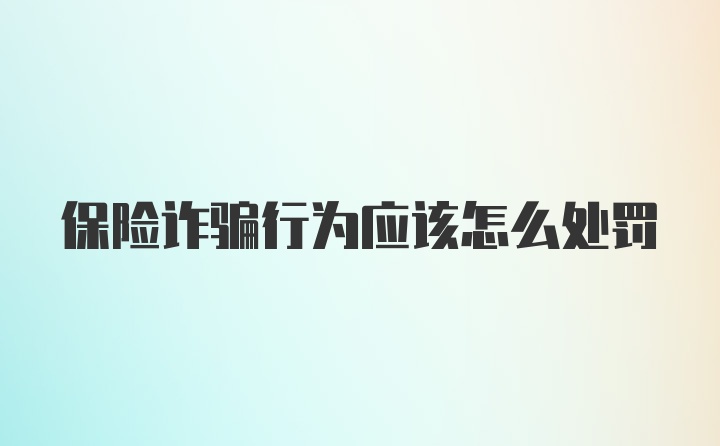 保险诈骗行为应该怎么处罚