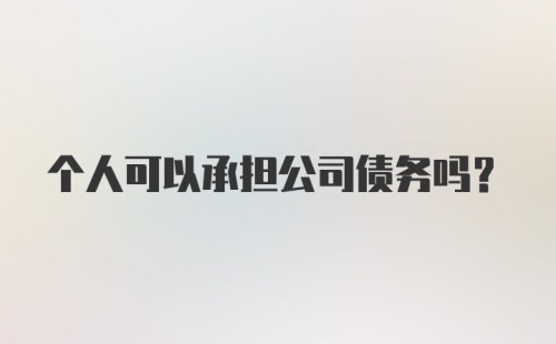 个人可以承担公司债务吗？