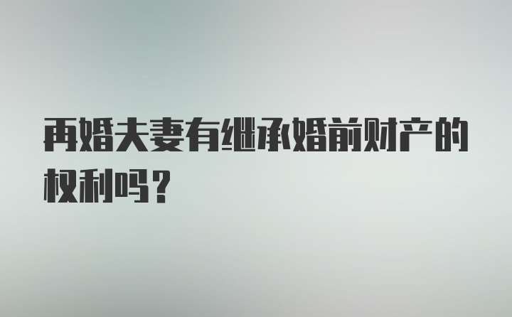 再婚夫妻有继承婚前财产的权利吗？