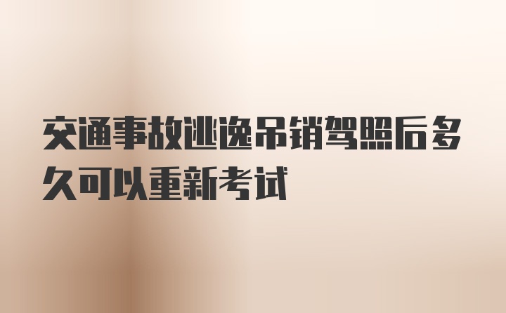 交通事故逃逸吊销驾照后多久可以重新考试