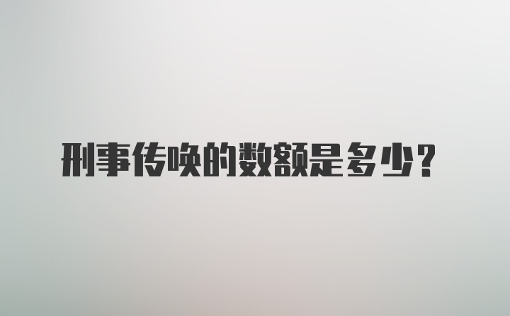 刑事传唤的数额是多少？